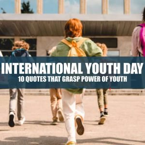 International Youth Day, quotes about youth, youth quote.