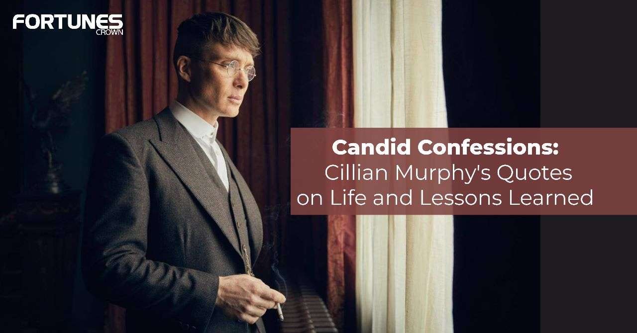 Candid Confessions: Cillian Murphy's Quotes on Life and Lessons Learned.