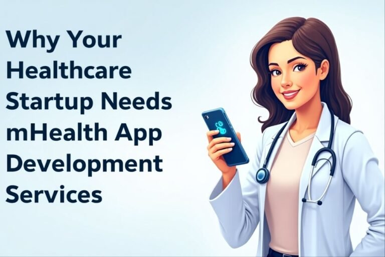 Why Your Healthcare Startup Needs mHealth App Development Services in 2025